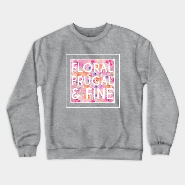 Floral, Frugal, & Fine Crewneck Sweatshirt by Girl Were You Alone Podcast